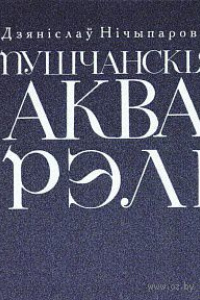 Дзяніслаў Нічыпаровіч. Пушчанскія акварэлі
